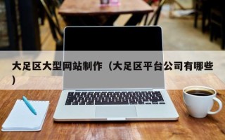 武威大足区大型网站制作（大足区平台公司有哪些）