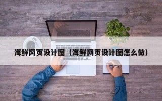 武威海鲜网页设计图（海鲜网页设计图怎么做）
