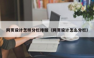 武威网页设计怎样分栏排版（网页设计怎么分栏）