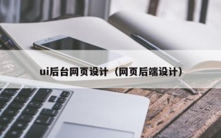 武威ui后台网页设计（网页后端设计）