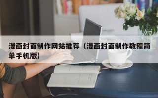 武威漫画封面制作网站推荐（漫画封面制作教程简单手机版）